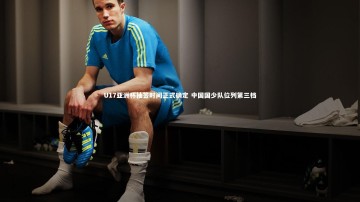 悟空体育app|U17亚洲杯抽签时间正式确定 中国国少队位列第三档