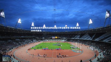 悟空体育官网_吉达联合官方宣布引进布拉加19岁边锋罗热 转会费高达3200万欧元